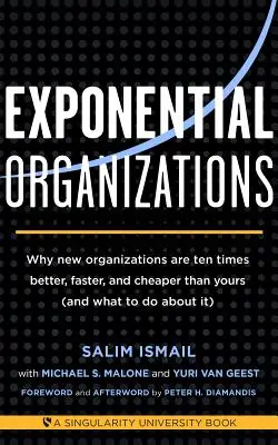 Exponentielle Organisationen: Warum neue Organisationen zehnmal besser, schneller und billiger sind als die Ihre (und was man dagegen tun kann) - Exponential Organizations: Why New Organizations Are Ten Times Better, Faster, and Cheaper Than Yours (and What to Do about It)