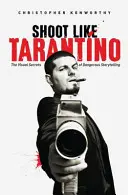 Drehen wie Tarantino: Die visuellen Geheimnisse des gefährlichen Geschichtenerzählens - Shoot Like Tarantino: The Visual Secrets of Dangerous Storytelling