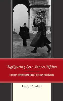 Les Annes Noires neu beleuchten: Literarische Darstellungen der Nazi-Besatzung - Refiguring Les Annes Noires: Literary Representations of the Nazi Occupation