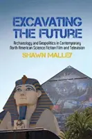 Ausgrabung der Zukunft: Archäologie und Geopolitik im zeitgenössischen nordamerikanischen Science-Fiction-Film und -Fernsehen - Excavating the Future: Archaeology and Geopolitics in Contemporary North American Science Fiction Film and Television