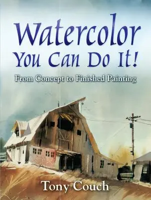 Aquarell: Du kannst es!: Vom Konzept zum fertigen Gemälde - Watercolor: You Can Do It!: From Concept to Finished Painting