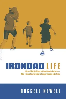 Das Leben eines Irondad: Ein Jahr mit schlechten Entscheidungen und fragwürdigen Motiven - was ich auf dem Weg zum Ironman Lake Placid gelernt habe - Irondad Life: A Year of Bad Decisions and Questionable Motives--What I Learned on the Quest to Conquer Ironman Lake Placid