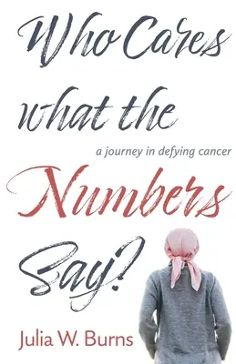 Who Cares What the Numbers Say: Eine Reise im Kampf gegen den Krebs - Who Cares What the Numbers Say: a journey in defying cancer