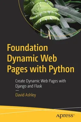 Dynamische Webseiten mit Python erstellen: Dynamische Webseiten mit Django und Flask erstellen - Foundation Dynamic Web Pages with Python: Create Dynamic Web Pages with Django and Flask
