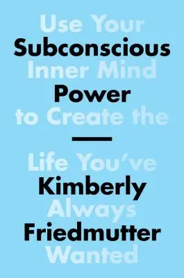 Macht des Unterbewusstseins: Nutzen Sie Ihr Inneres, um das Leben zu erschaffen, das Sie sich immer gewünscht haben - Subconscious Power: Use Your Inner Mind to Create the Life You've Always Wanted