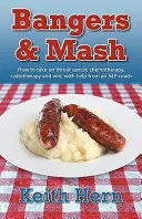 Bangers und MASH - Wie man mit Hilfe eines Nlp-Coaches Kehlkopfkrebs, Chemotherapie und Strahlentherapie bewältigt und gewinnt - Bangers and MASH - How to Take on Throat Cancer, Chemotherapy, Radiotherapy and Win, with Help from an Nlp Coach