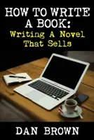 Wie man ein Buch schreibt: Einen Roman schreiben, der sich verkauft - How To Write A Book: Writing A Novel That Sells