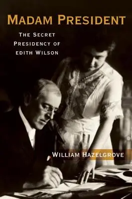 Frau Präsidentin: Die geheime Präsidentschaft von Edith Wilson - Madam President: The Secret Presidency of Edith Wilson