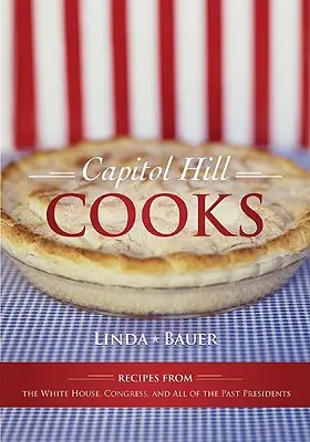 Capitol Hill kocht: Rezepte aus dem Weißen Haus, dem Kongress und von allen ehemaligen Präsidenten - Capitol Hill Cooks: Recipes from the White House, Congress, and All of the Past Presidents