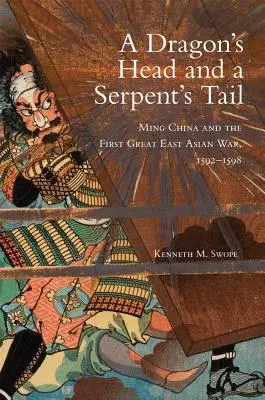 Drachenkopf und Schlangenschwanz: Ming-China und der erste große ostasiatische Krieg, 1592-1598 - Dragon's Head and A Serpent's Tail: Ming China and the First Great East Asian War, 1592-1598