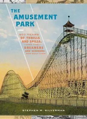 Der Vergnügungspark: 900 Jahre Nervenkitzel und die Träumer und Tüftler, die ihn gebaut haben - The Amusement Park: 900 Years of Thrills and Spills, and the Dreamers and Schemers Who Built Them