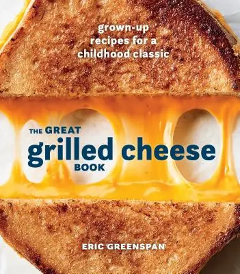 Das große Grillkäsebuch: Rezepte für Erwachsene für einen Klassiker aus der Kindheit [Ein Kochbuch] - The Great Grilled Cheese Book: Grown-Up Recipes for a Childhood Classic [A Cookbook]