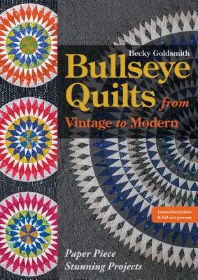 Bullseye-Quilts von Vintage bis Modern: Atemberaubende Projekte mit Papierstücken - Bullseye Quilts from Vintage to Modern: Paper Piece Stunning Projects
