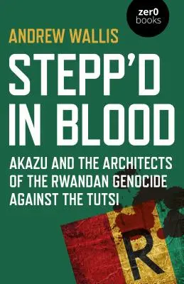 In Blut getreten: Akazu und die Architekten des ruandischen Völkermordes an den Tutsi - Stepp'd in Blood: Akazu and the Architects of the Rwandan Genocide Against the Tutsi