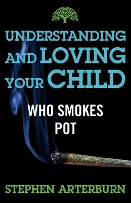 Verstehen und lieben Sie Ihr kiffendes Kind - Understanding and Loving Your Child Who Smokes Pot