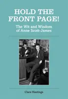 Haltet die Titelseite fest!: Der Witz und die Weisheit von Anne Scott-James - Hold the Front Page!: The Wit and Wisdom of Anne Scott-James