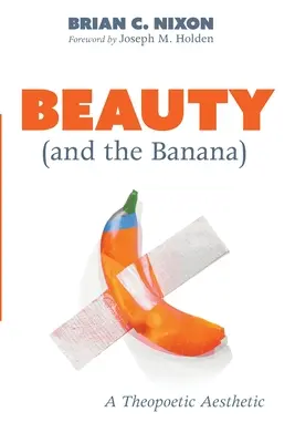 Schönheit (und die Banane): Eine theopoetische Ästhetik - Beauty (and the Banana): A Theopoetic Aesthetic