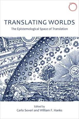 Welten übersetzen: Der erkenntnistheoretische Raum der Übersetzung - Translating Worlds: The Epistemological Space of Translation