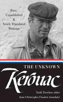 Der unbekannte Kerouac (Loa #283): Seltene, unveröffentlichte und neu übersetzte Schriften - The Unknown Kerouac (Loa #283): Rare, Unpublished & Newly Translated Writings