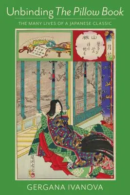 Unbinding the Pillow Book: Die vielen Leben eines japanischen Klassikers - Unbinding the Pillow Book: The Many Lives of a Japanese Classic