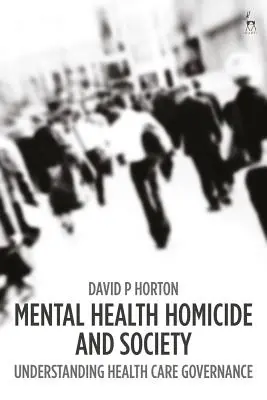 Psychische Gesundheit, Tötungsdelikte und Gesellschaft: Die Steuerung des Gesundheitswesens verstehen - Mental Health Homicide and Society: Understanding Health Care Governance