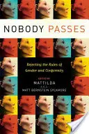 Niemand kommt durch: Die Ablehnung der Regeln von Geschlecht und Konformität - Nobody Passes: Rejecting the Rules of Gender and Conformity