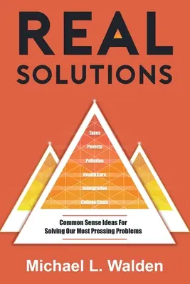 Echte Lösungen: Ideen mit gesundem Menschenverstand für die Lösung unserer drängendsten Probleme - Real Solutions: Common Sense Ideas For Solving Our Most Pressing Problems