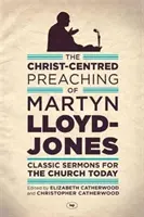 Die christuszentrierte Predigt von Martyn Lloyd-Jones - Predigtklassiker für die Kirche heute - Christ-Centred Preaching of Martyn Lloyd-Jones - Classic Sermons For The Church Today