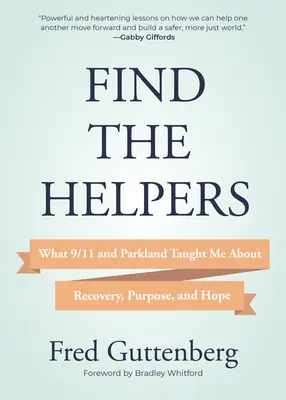 Finde die Helfer: Was mich 9/11 und Parkland über Genesung, Sinn und Hoffnung gelehrt haben (Grief Recovery) - Find the Helpers: What 9/11 and Parkland Taught Me about Recovery, Purpose, and Hope (Grief Recovery)