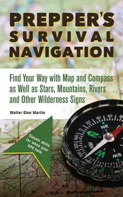 Prepper's Survival Navigation: Finden Sie Ihren Weg mit Karte und Kompass sowie mit Sternen, Bergen, Flüssen und anderen Zeichen in der Wildnis - Prepper's Survival Navigation: Find Your Way with Map and Compass as Well as Stars, Mountains, Rivers and Other Wilderness Signs