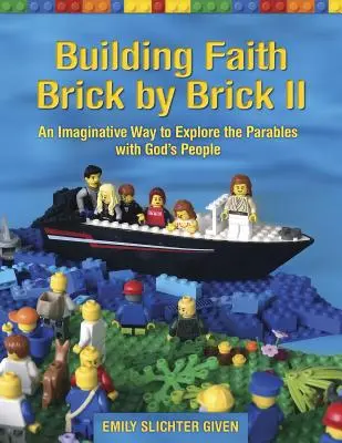 Den Glauben Stein für Stein aufbauen II: Ein phantasievoller Weg, die Gleichnisse mit dem Volk Gottes zu erforschen - Building Faith Brick by Brick II: An Imaginative Way to Explore the Parables with God's People