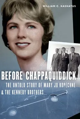 Vor Chappaquiddick: Die unerzählte Geschichte von Mary Jo Kopechne und den Kennedy-Brüdern - Before Chappaquiddick: The Untold Story of Mary Jo Kopechne and the Kennedy Brothers