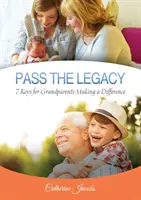 Das Erbe weitergeben: 7 Schlüssel für Großeltern, die einen Unterschied machen - Pass the Legacy: 7 Keys for Grandparents Making a Difference