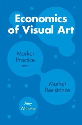 Ökonomie der bildenden Kunst: Marktpraxis und Marktwiderstand - Economics of Visual Art: Market Practice and Market Resistance
