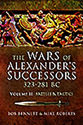 Die Kriege von Alexanders Nachfolgern 323 - 281 v. Chr. Band 2: Schlachten und Taktik - The Wars of Alexander's Successors 323 - 281 Bc. Volume 2: Battles and Tactics