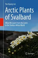 Arktische Pflanzen von Svalbard: Was wir vom Grün in der baumlosen weißen Welt lernen - Arctic Plants of Svalbard: What We Learn from the Green in the Treeless White World