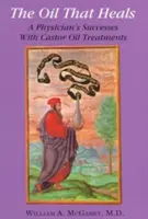 Das Öl, das heilt: Die Erfolge eines Arztes mit Rizinusöl-Behandlungen - The Oil That Heals: A Physician's Successes with Caster Oil Treatments