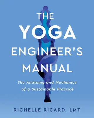 Das Handbuch des Yoga-Ingenieurs: Die Anatomie und Mechanik einer nachhaltigen Praxis - The Yoga Engineer's Manual: The Anatomy and Mechanics of a Sustainable Practice