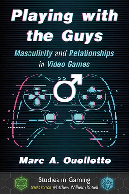 Playing with the Guys: Männlichkeit und Beziehungen in Videospielen - Playing with the Guys: Masculinity and Relationships in Video Games