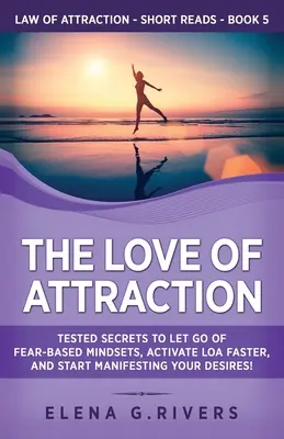 Die Liebe der Anziehung: Geprüfte Geheimnisse, um angstbasierte Denkweisen loszulassen, LOA schneller zu aktivieren und damit zu beginnen, Ihre Wünsche zu manifestieren! - The Love of Attraction: Tested Secrets to Let Go of Fear-Based Mindsets, Activate LOA Faster, and Start Manifesting Your Desires!