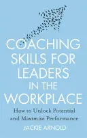 Coaching Skills for Leaders in the Workplace, Revised Edition - Wie Sie Ihr Potenzial freisetzen und Ihre Leistung maximieren - Coaching Skills for Leaders in the Workplace, Revised Edition - How to unlock potential and maximise performance