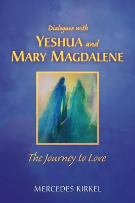 Dialoge mit Jeschua und Maria Magdalena: Die Reise zur Liebe - Dialogues with Yeshua and Mary Magdalene: The Journey to Love