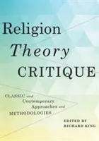 Religion, Theorie, Kritik: Klassische und zeitgenössische Ansätze und Methodologien - Religion, Theory, Critique: Classic and Contemporary Approaches and Methodologies