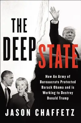 Der tiefe Staat: Wie eine Armee von Bürokraten Barack Obama beschützt hat und nun daran arbeitet, die Trump-Agenda zu zerstören - The Deep State: How an Army of Bureaucrats Protected Barack Obama and Is Working to Destroy the Trump Agenda