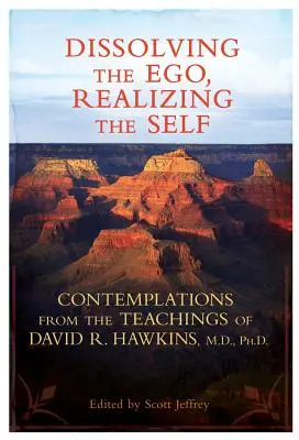 Das Ego auflösen, das Selbst verwirklichen: Betrachtungen aus den Lehren von David R. Hawkins, M.D., Ph.D. - Dissolving the Ego, Realizing the Self: Contemplations from the Teachings of David R. Hawkins, M.D., Ph.D.