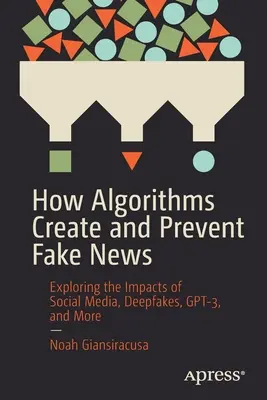 Wie Algorithmen Fake News erzeugen und verhindern: Erforschung der Auswirkungen von Social Media, Deepfakes, Gpt-3 und mehr - How Algorithms Create and Prevent Fake News: Exploring the Impacts of Social Media, Deepfakes, Gpt-3, and More