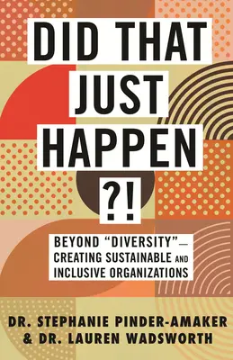 Ist das gerade passiert?!: Jenseits der Vielfalt“ - Nachhaltige und integrative Organisationen schaffen“ - Did That Just Happen?!: Beyond Diversity