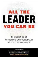 All the Leader You Can Be: Die Wissenschaft des außergewöhnlichen Auftretens von Führungskräften - All the Leader You Can Be: The Science of Achieving Extraordinary Executive Presence