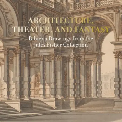 Architektur, Theater und Fantasie: Bibiena-Zeichnungen aus der Sammlung Jules Fisher - Architecture, Theater, and Fantasy: Bibiena Drawings from the Jules Fisher Collection