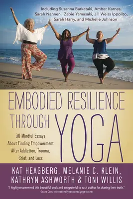 Embodied Resilience Through Yoga: 30 achtsame Essays über das Finden von Stärke nach Sucht, Trauma, Trauer und Verlust - Embodied Resilience Through Yoga: 30 Mindful Essays about Finding Empowerment After Addiction, Trauma, Grief, and Loss